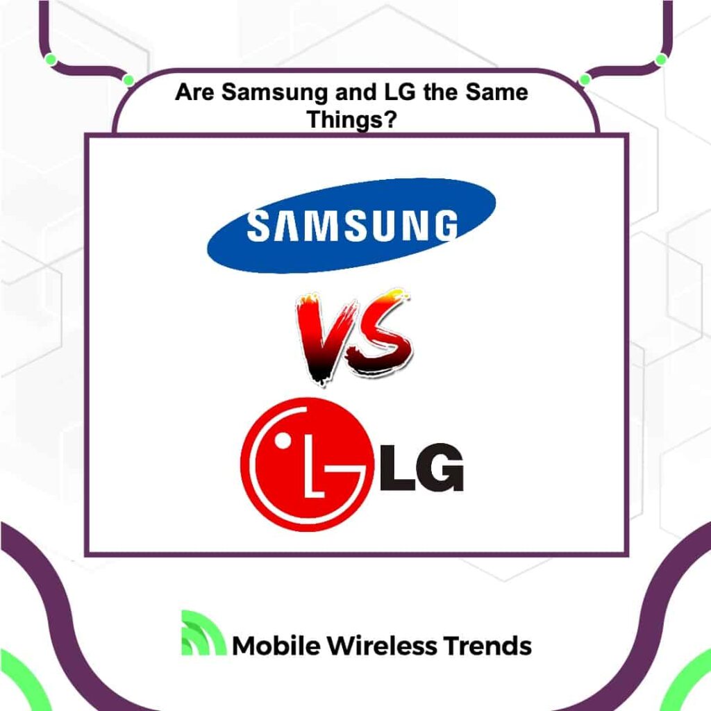 Are Samsung and LG the Same?